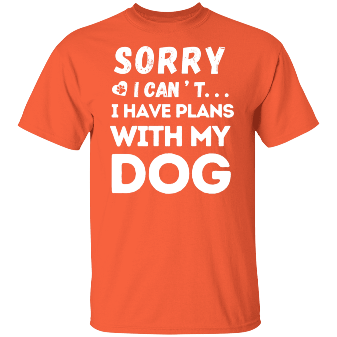 "Sorry, I Can’t. I Have Plans With My Dog." – Funny Dog Lover’s T-Shirt