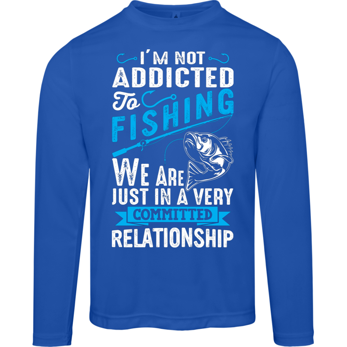 Committed To Fishing Long Sleeved Tee – "I'm Not Addicted to Fishing, Just in a Committed Relationship" with Performance Fabric!