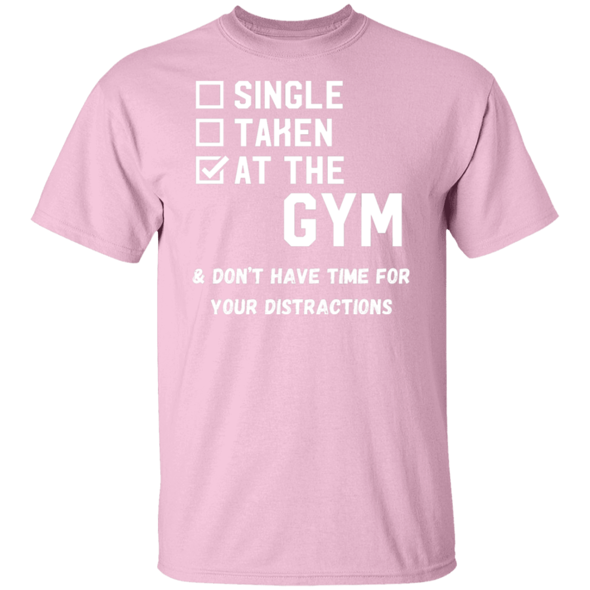 "Single. Taken. At The Gym & Don’t Have Time For Your Distractions" – Gym Lover’s Statement T-Shirt