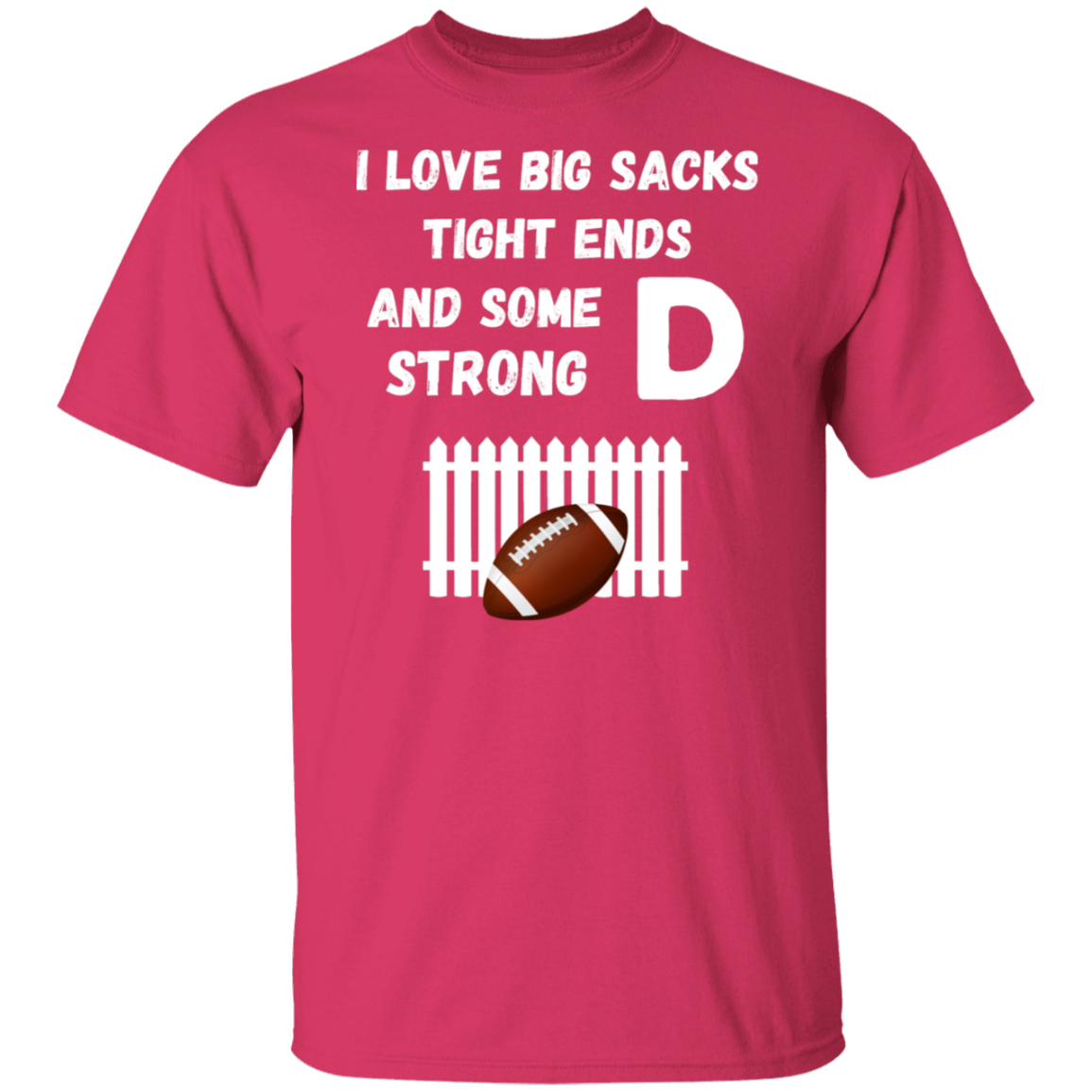 "I Love Big Sacks, Tight Ends, and Strong D-Fence" Football T-Shirt