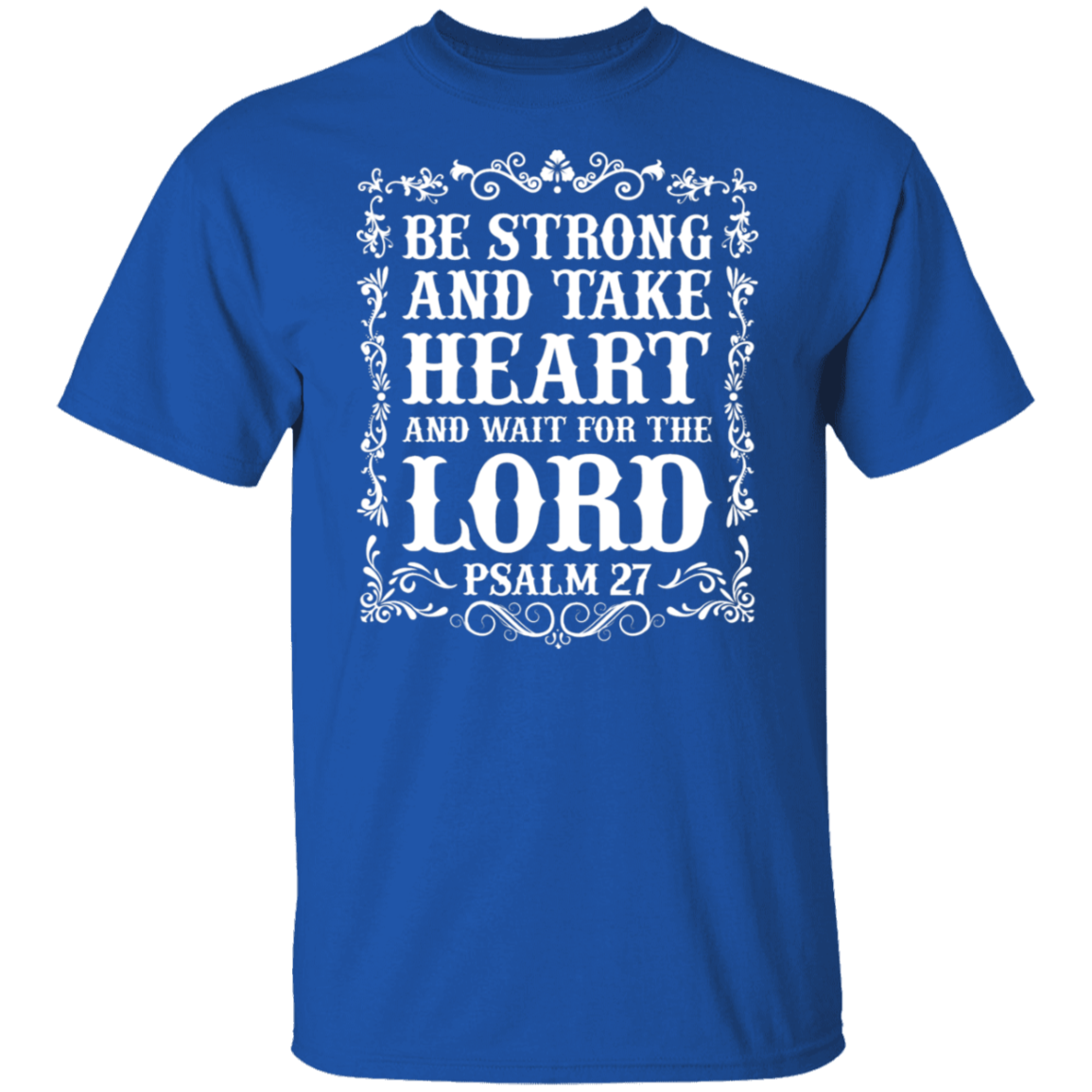Be Strong and Take Heart (Psalm 27) Christian T-Shirt