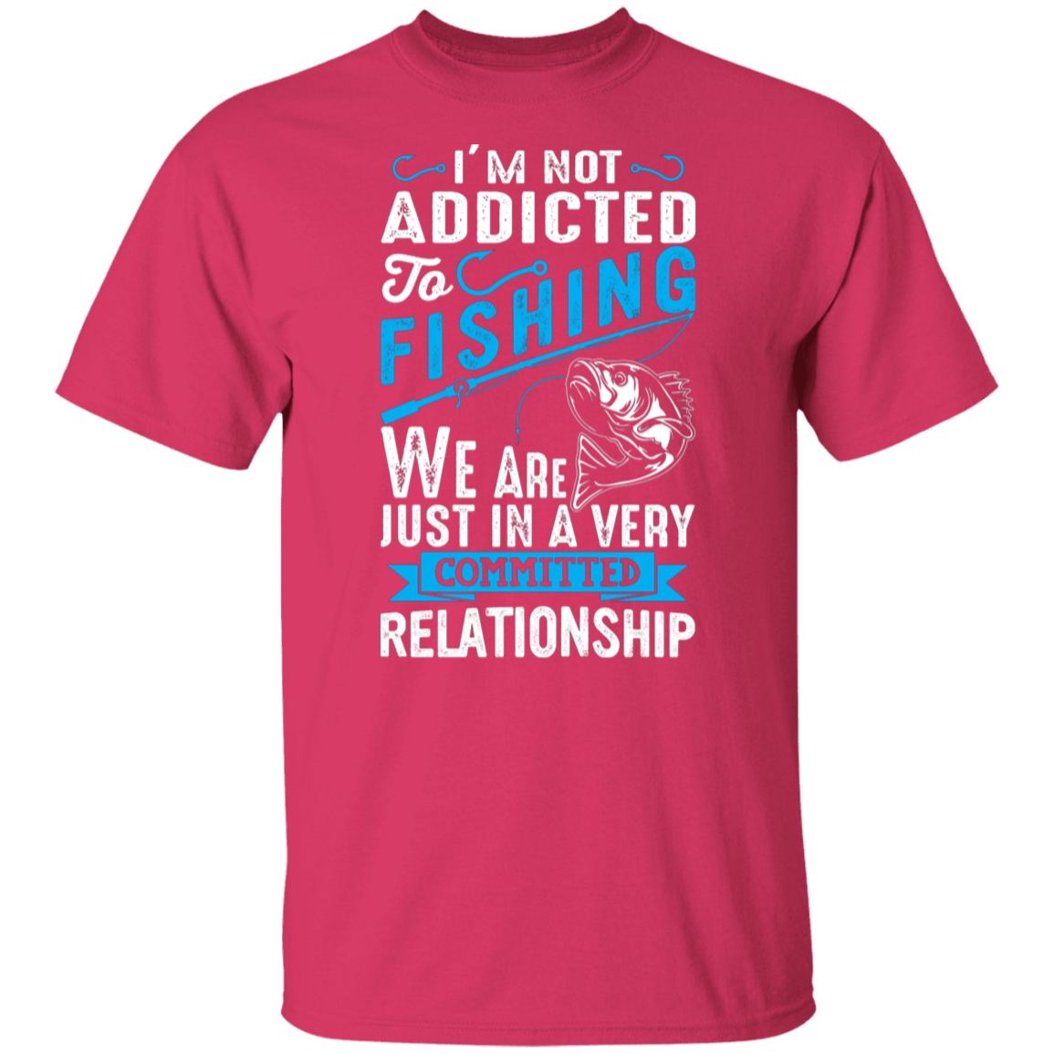 Committed To Fishing T-Shirt – "I'm Not Addicted, Just in a Committed Relationship"