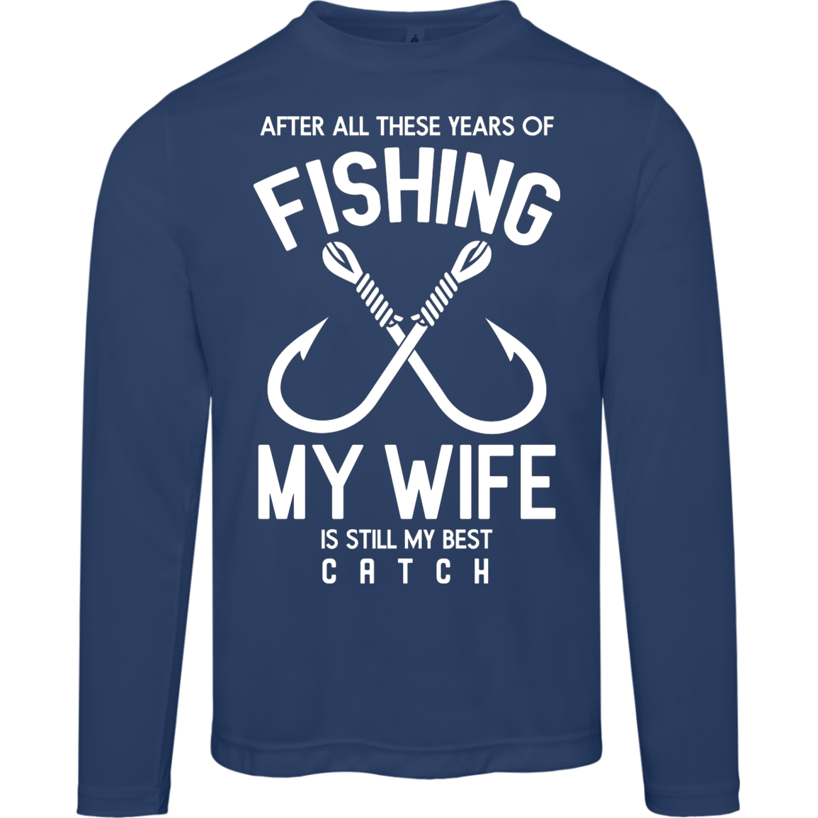 Best Catch Ever Fishing Long Sleeve Tee - "After All These Years, My Wife Is Still My Best Catch"