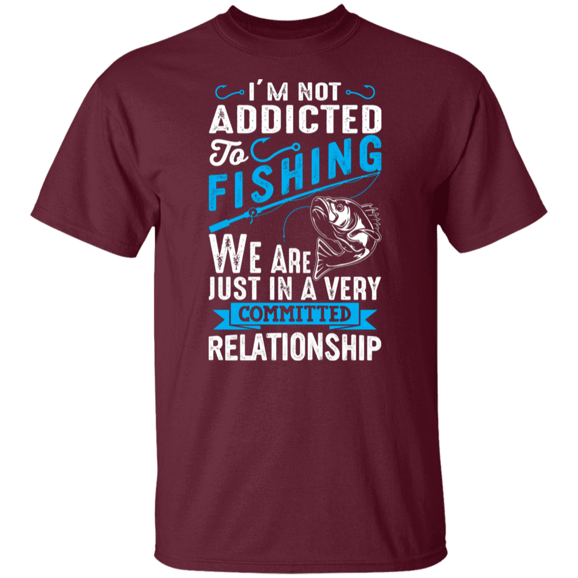 Committed To Fishing T-Shirt – "I'm Not Addicted, Just in a Committed Relationship"