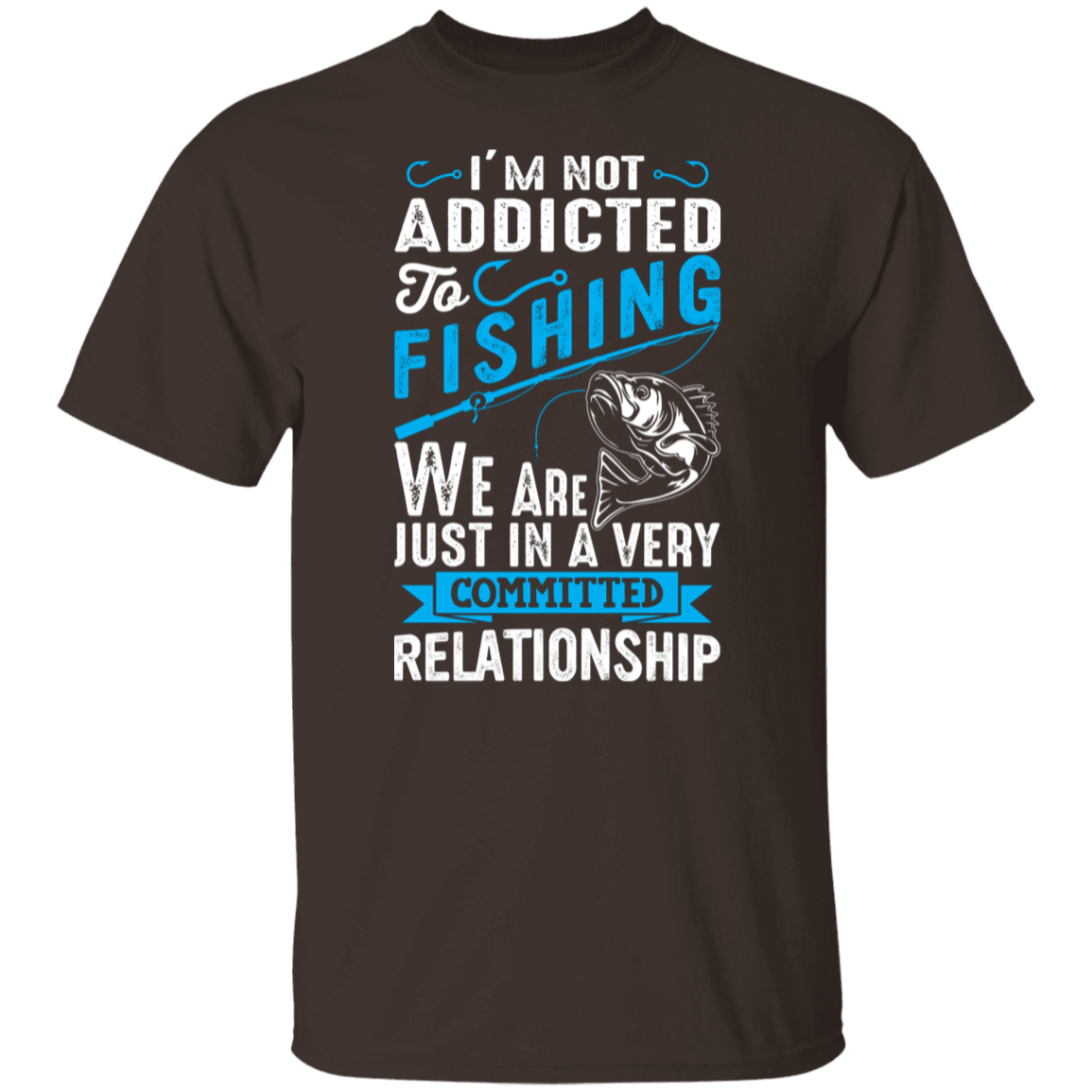 Committed To Fishing T-Shirt – "I'm Not Addicted, Just in a Committed Relationship"