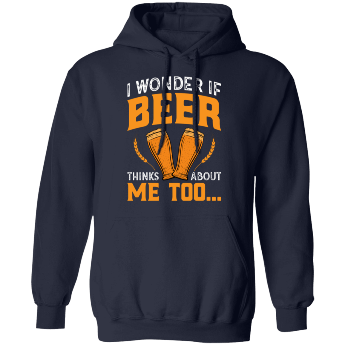 “I Wonder If Beer Thinks About Me Too” Funny Beer Hoodie – Ideal for Relaxing and Happy Hour!