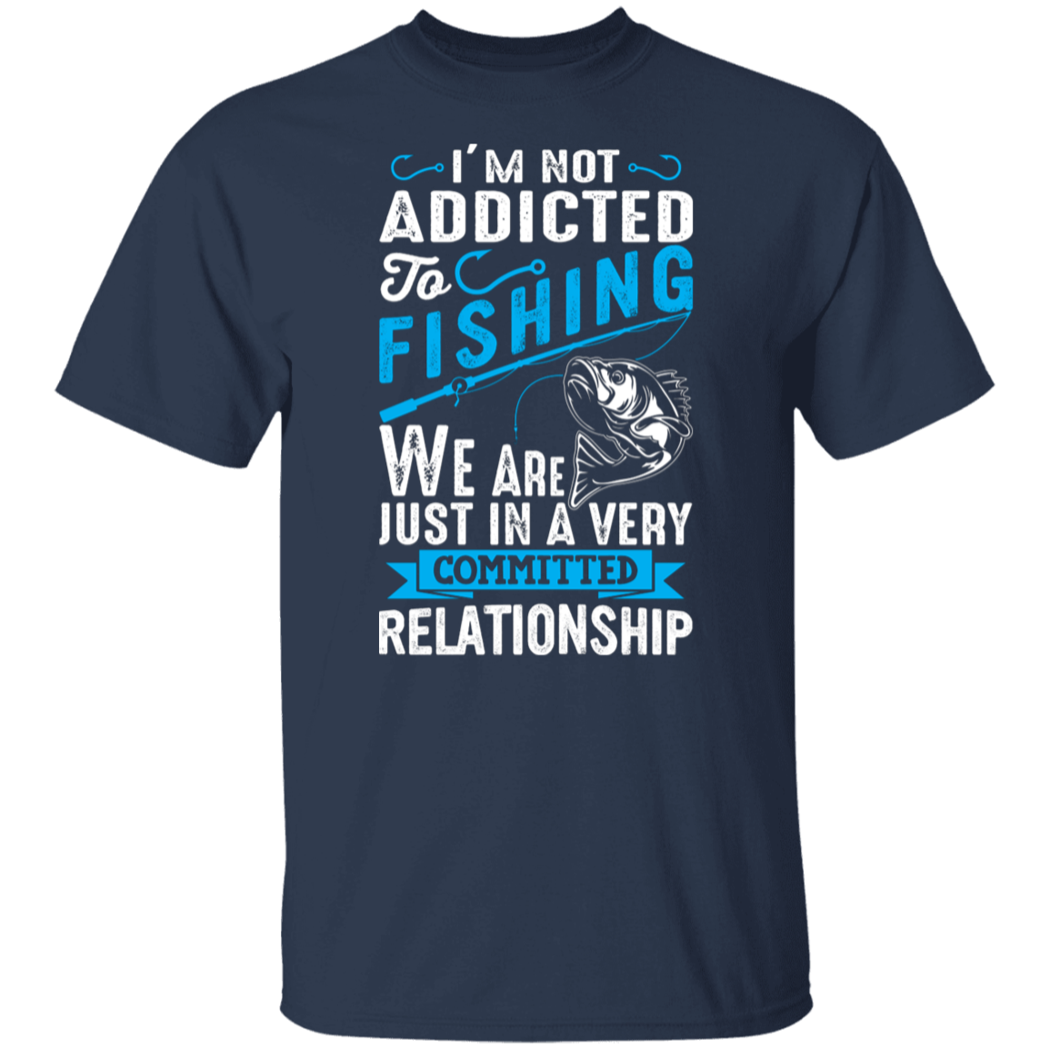 Committed To Fishing T-Shirt – "I'm Not Addicted, Just in a Committed Relationship"
