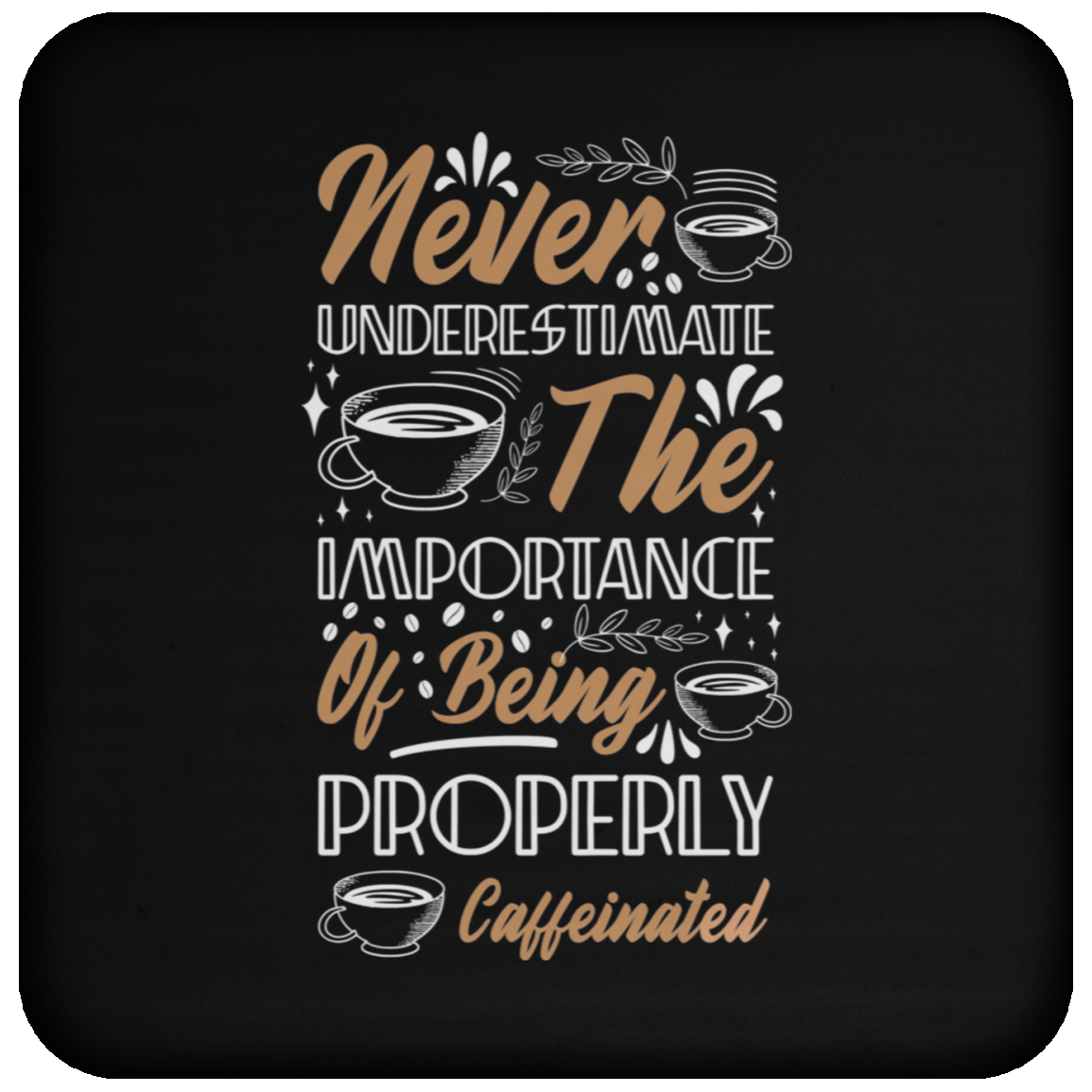 "Properly Caffeinated" Coffee Coaster: Never Underestimate the Importance!