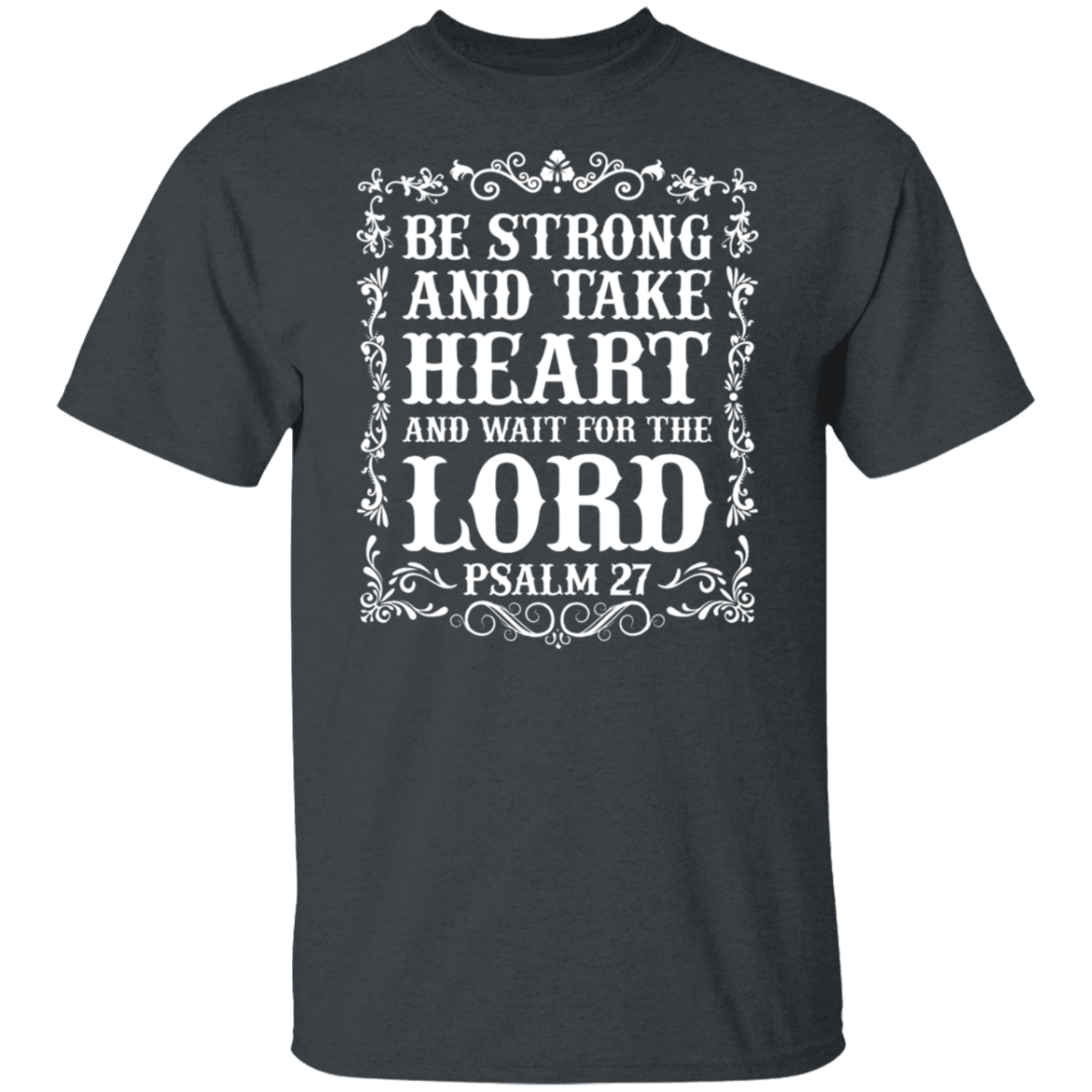 Be Strong and Take Heart (Psalm 27) Christian T-Shirt