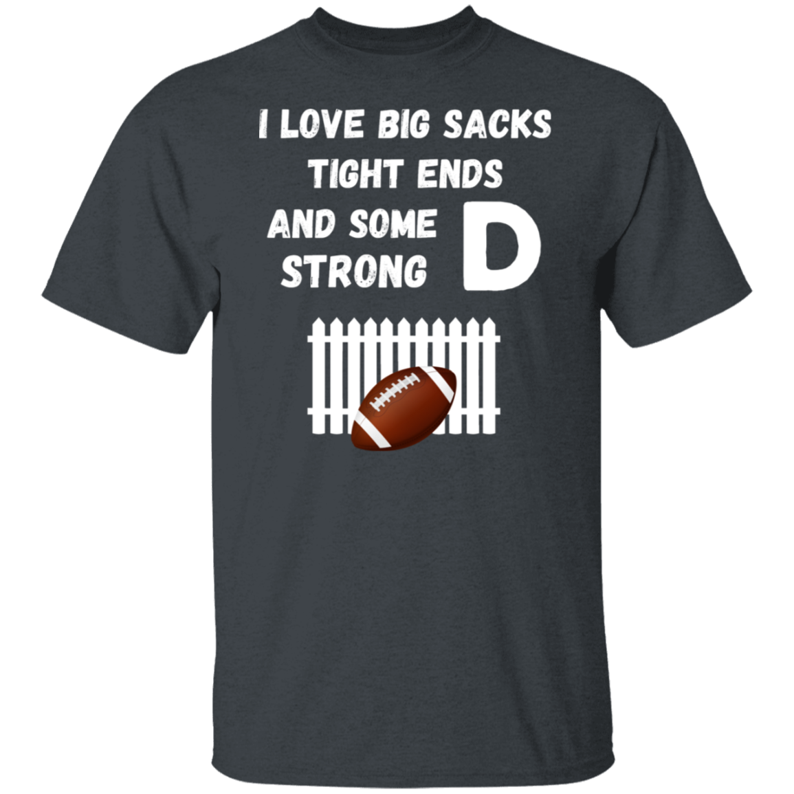 "I Love Big Sacks, Tight Ends, and Strong D-Fence" Football T-Shirt