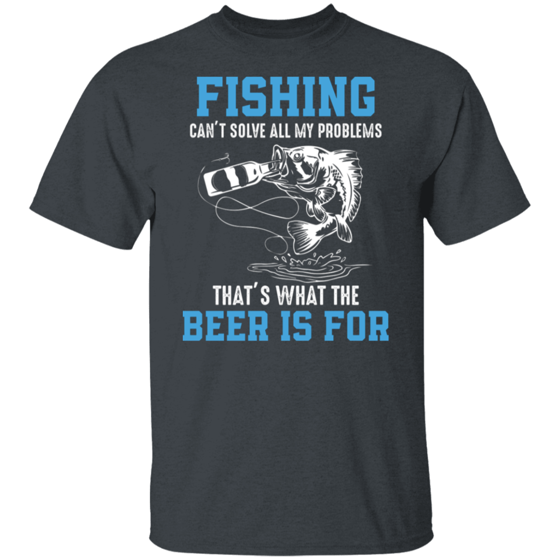"Fishing Can’t Solve All My Problems – That’s What The Beer Is For" T-Shirt