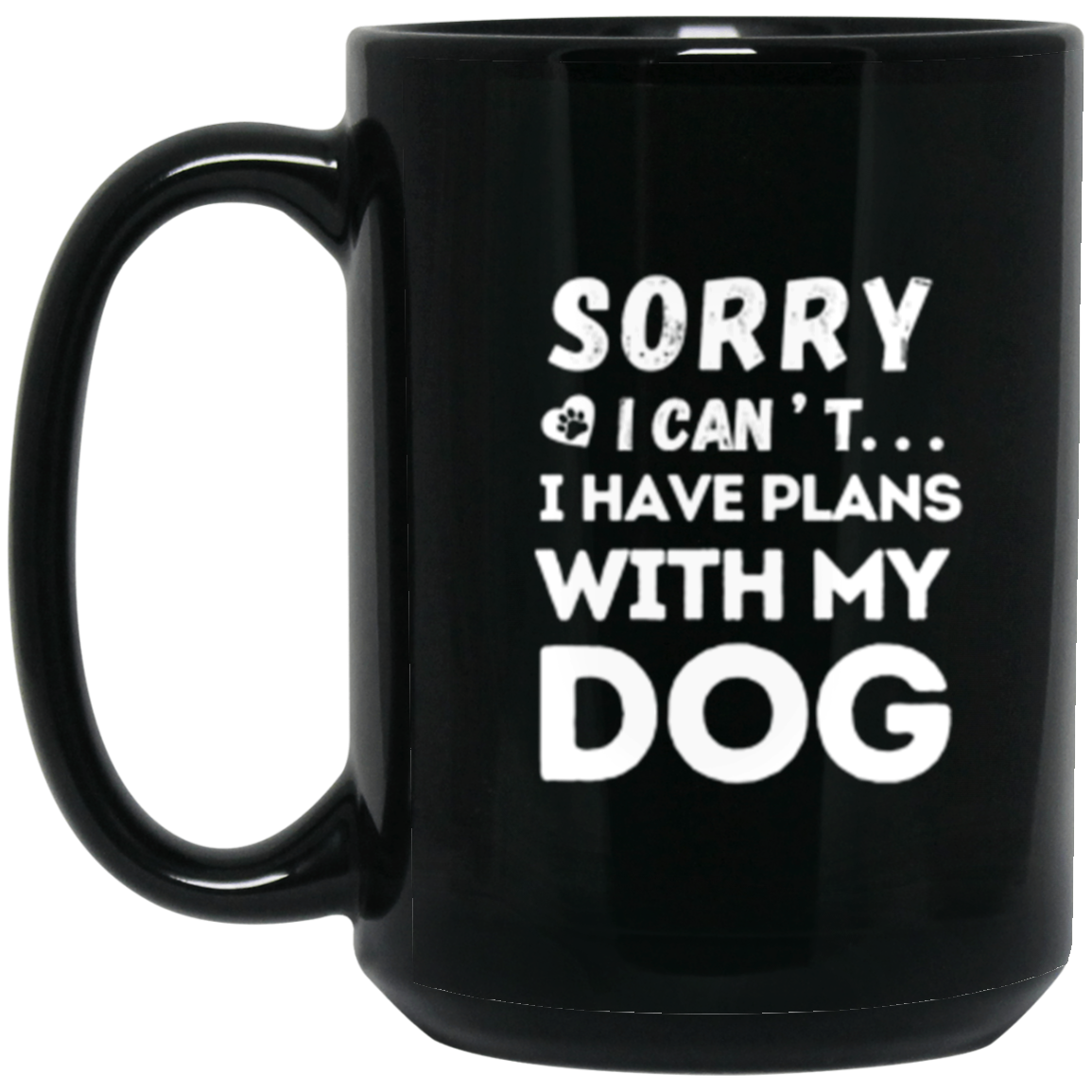 "Sorry, I Can’t. I Have Plans With My Dog." – Funny Dog Lover’s Coffee Mug