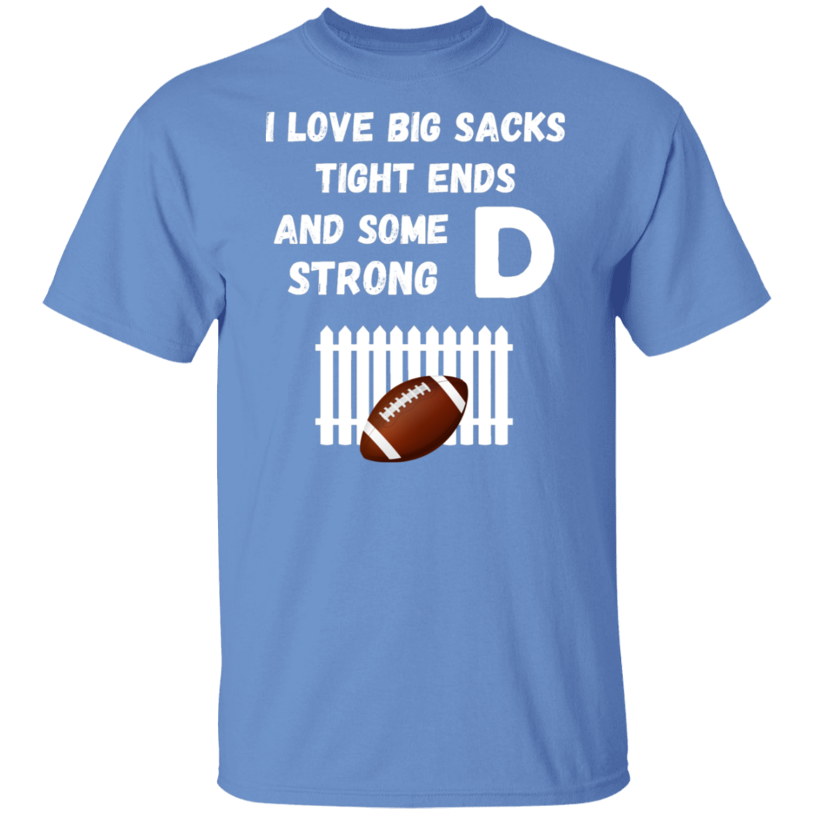 "I Love Big Sacks, Tight Ends, and Strong D-Fence" Football T-Shirt