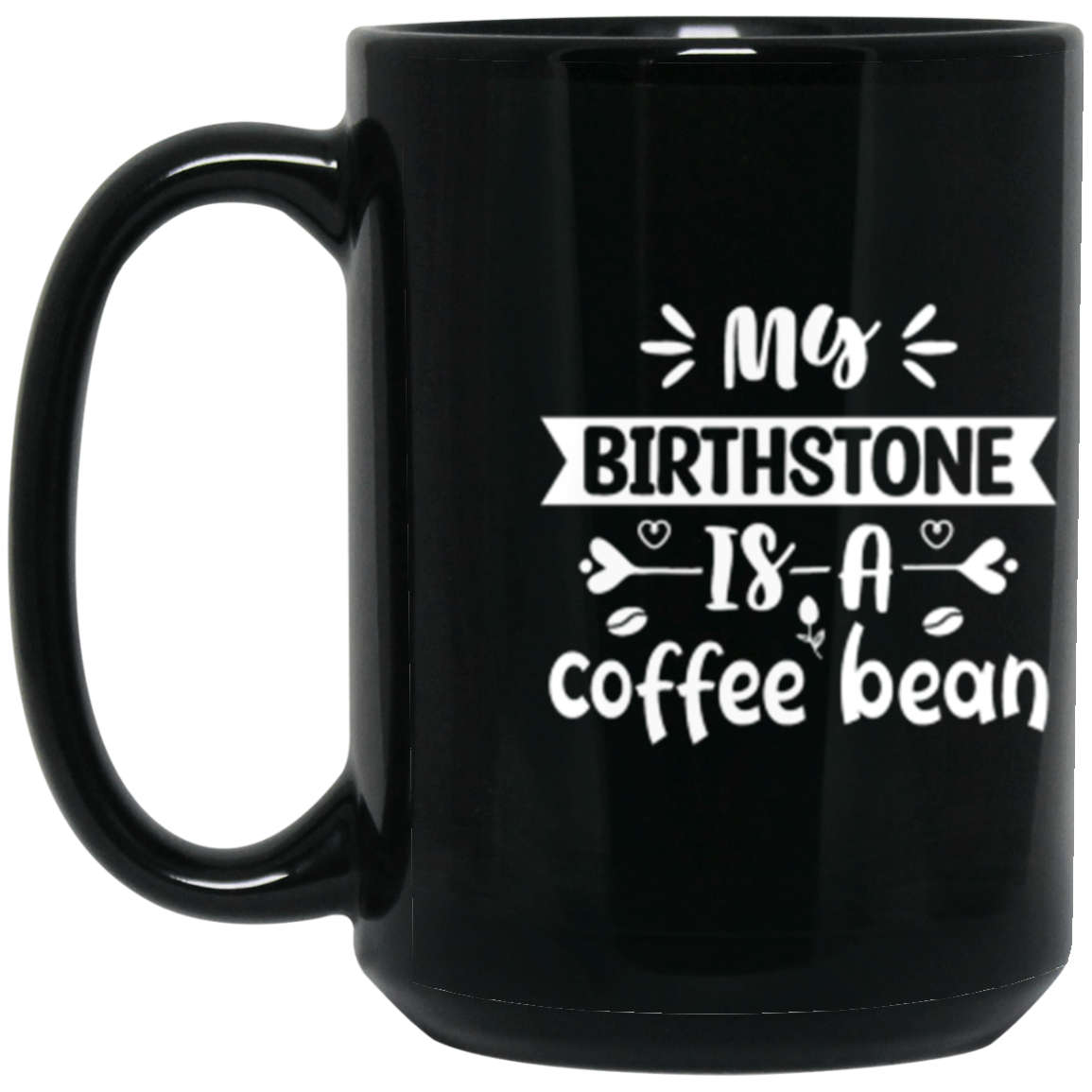 "My Birthstone is a Coffee Bean" 15 oz Mug - Perfect Gift for Coffee Lovers!