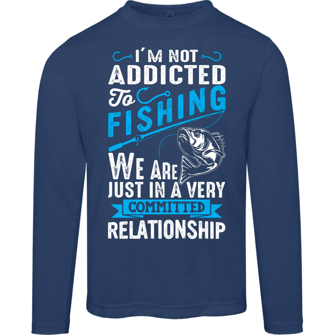 Committed To Fishing Long Sleeved Tee – "I'm Not Addicted to Fishing, Just in a Committed Relationship" with Performance Fabric!