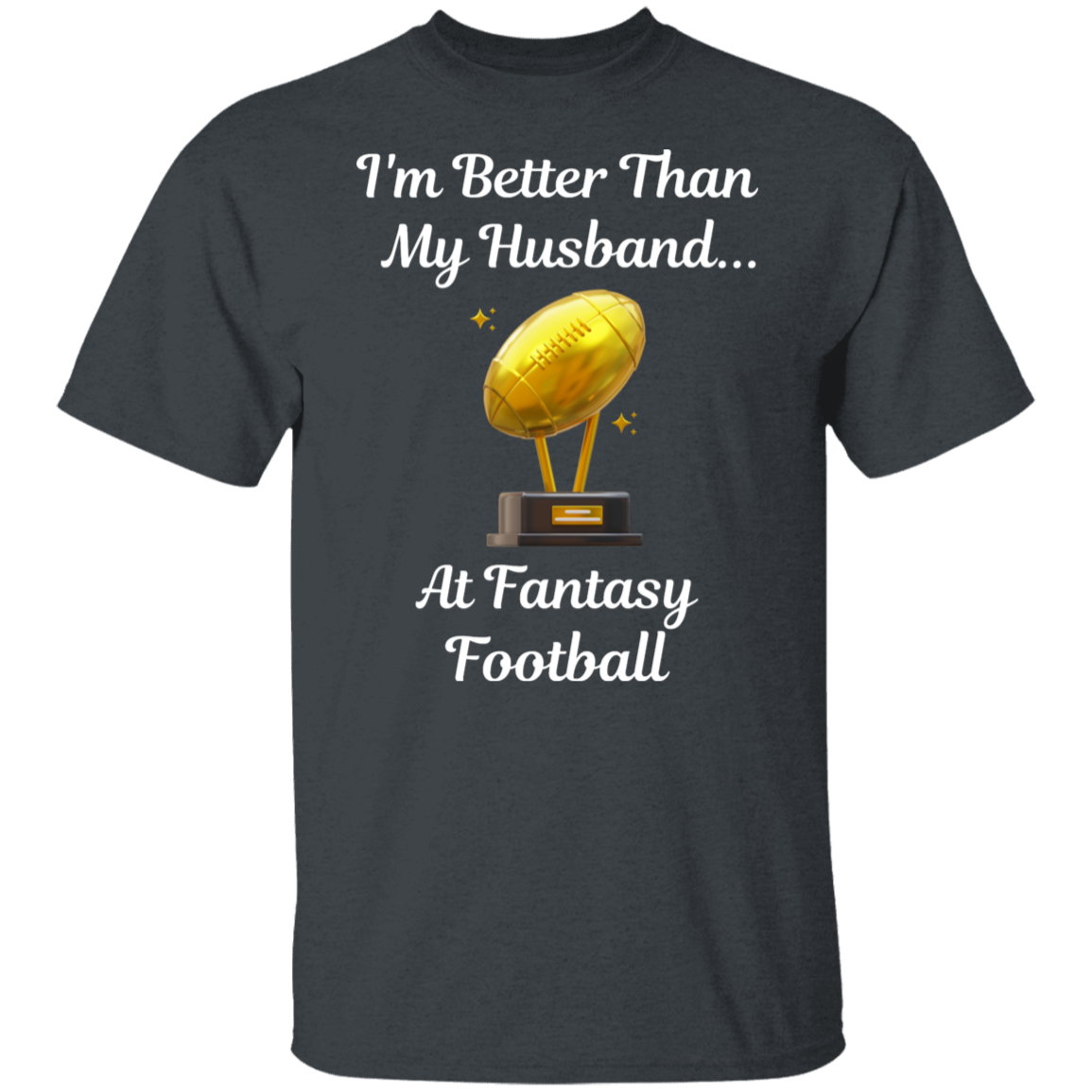 "I'm Better Than My Husband at Fantasy Football" T-Shirt