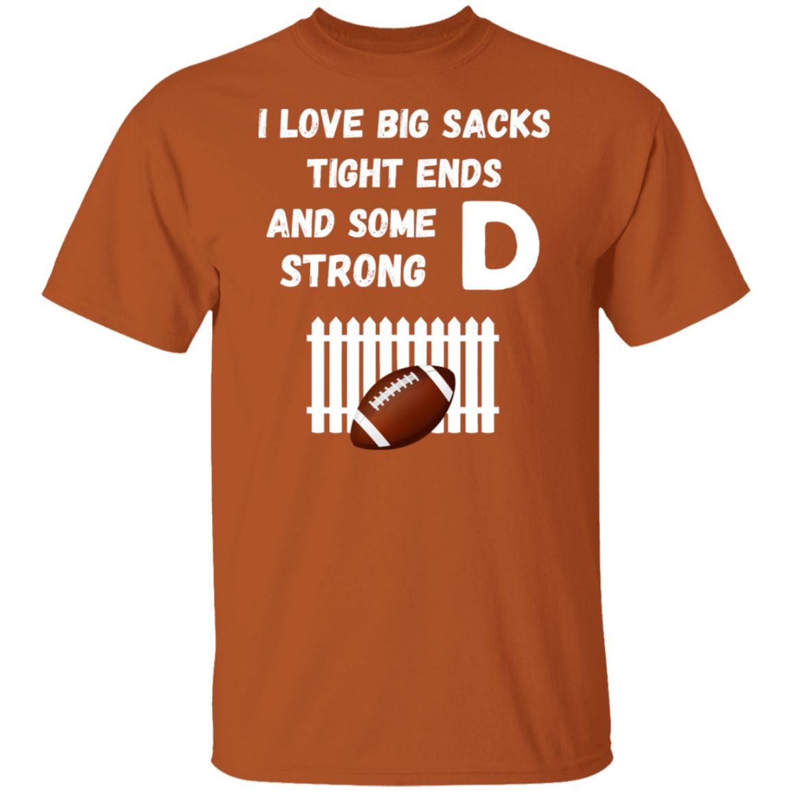 "I Love Big Sacks, Tight Ends, and Strong D-Fence" Football T-Shirt