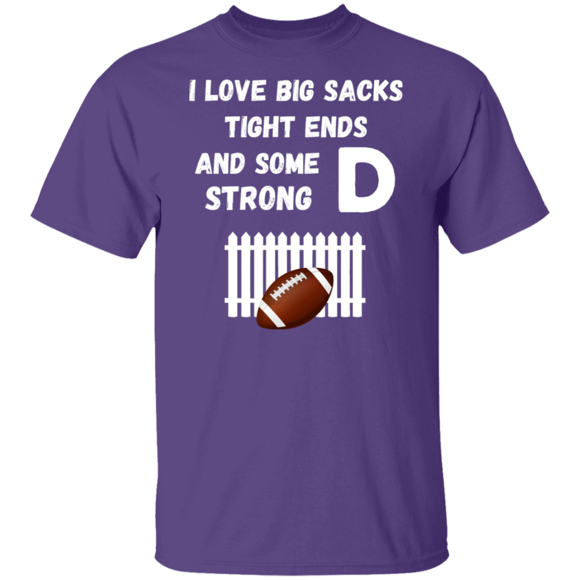 "I Love Big Sacks, Tight Ends, and Strong D-Fence" Football T-Shirt