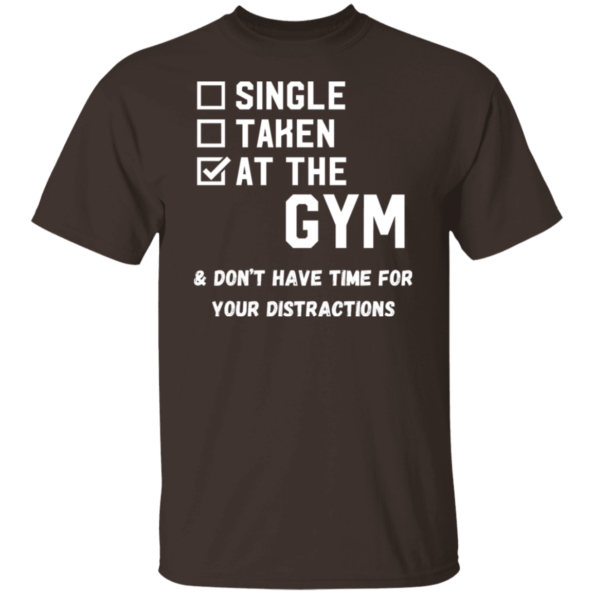 "Single. Taken. At The Gym & Don’t Have Time For Your Distractions" – Gym Lover’s Statement T-Shirt