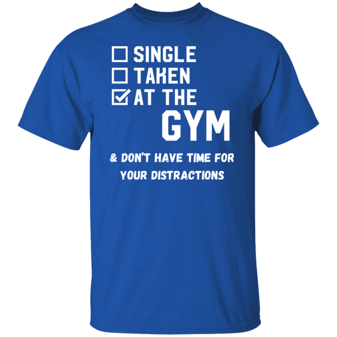 "Single. Taken. At The Gym & Don’t Have Time For Your Distractions" – Gym Lover’s Statement T-Shirt