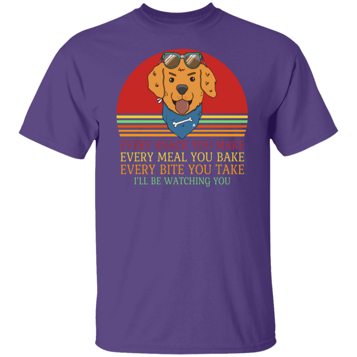 Every Snack You Make - Funny Dog Lover's T-Shirt