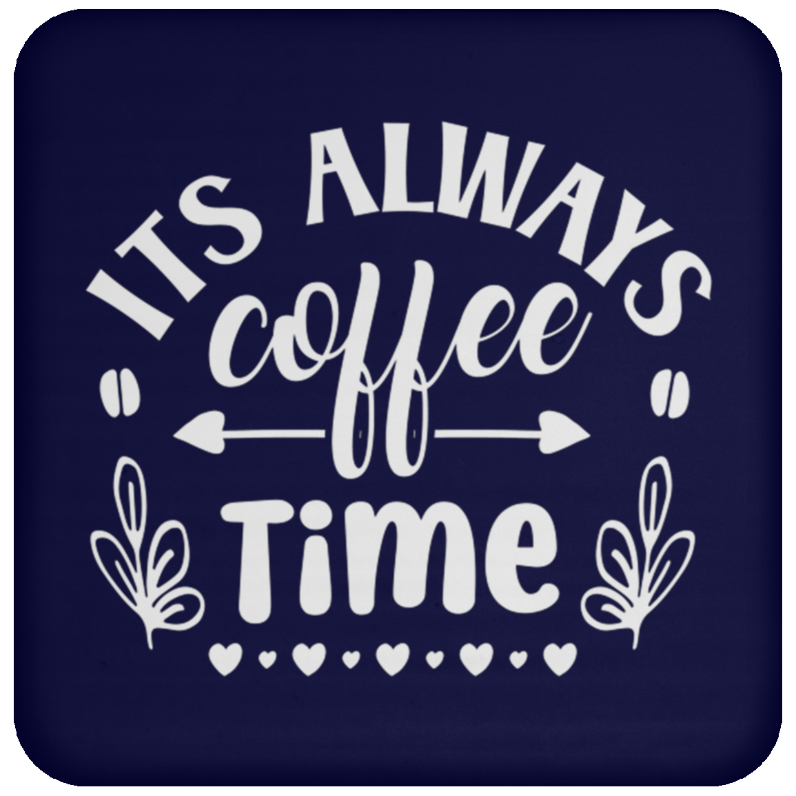 "Its Always Coffee Time" - Fun Coffee Lover's Coaster