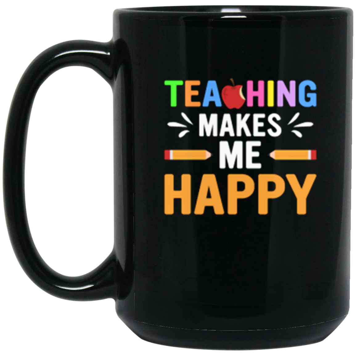 "Teaching Makes Me Happy" Inspiring 15oz Black Wraparound Mug – Celebrate Your Joy of Teaching!