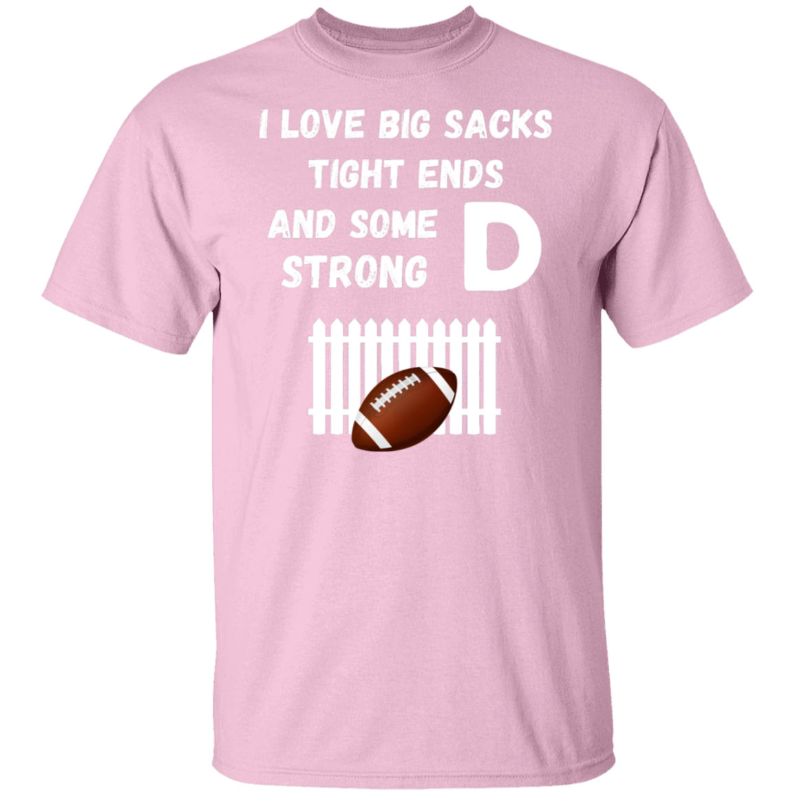 "I Love Big Sacks, Tight Ends, and Strong D-Fence" Football T-Shirt