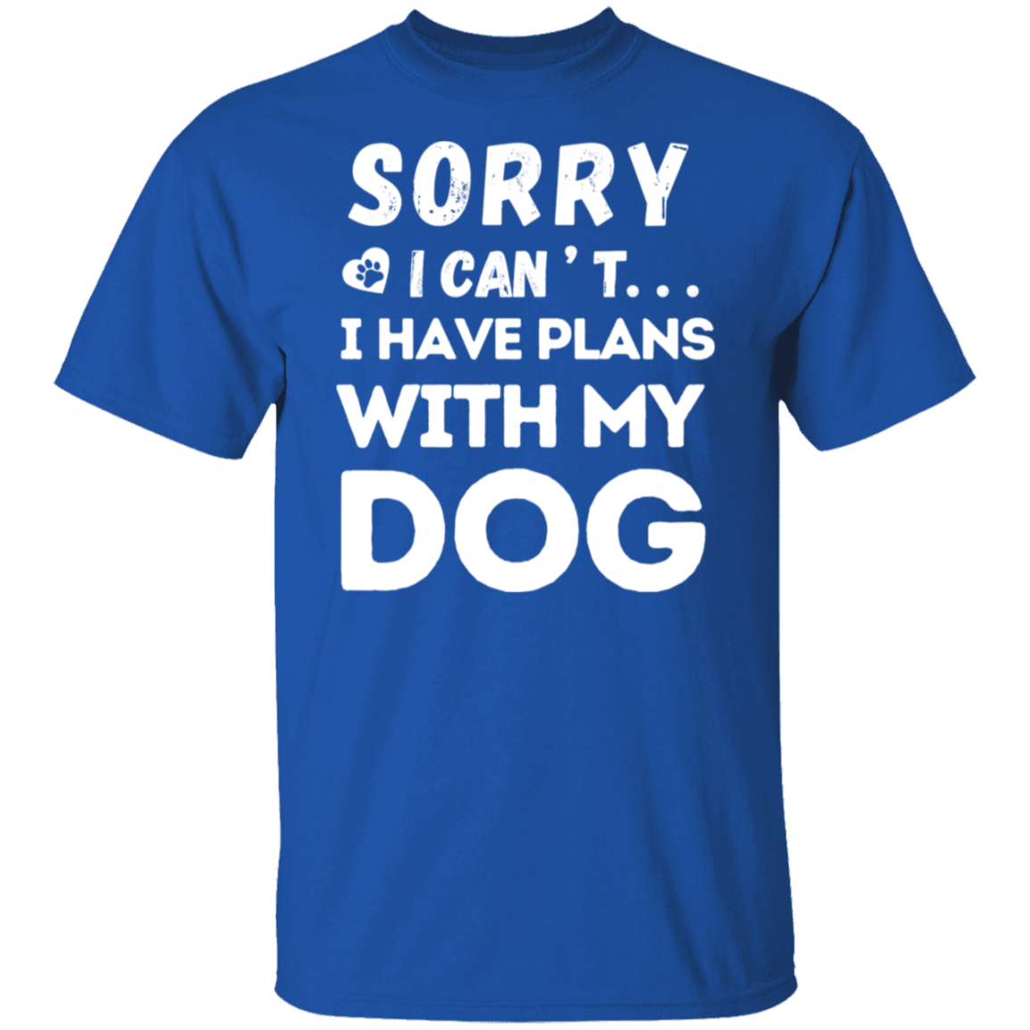 "Sorry, I Can’t. I Have Plans With My Dog." – Funny Dog Lover’s T-Shirt