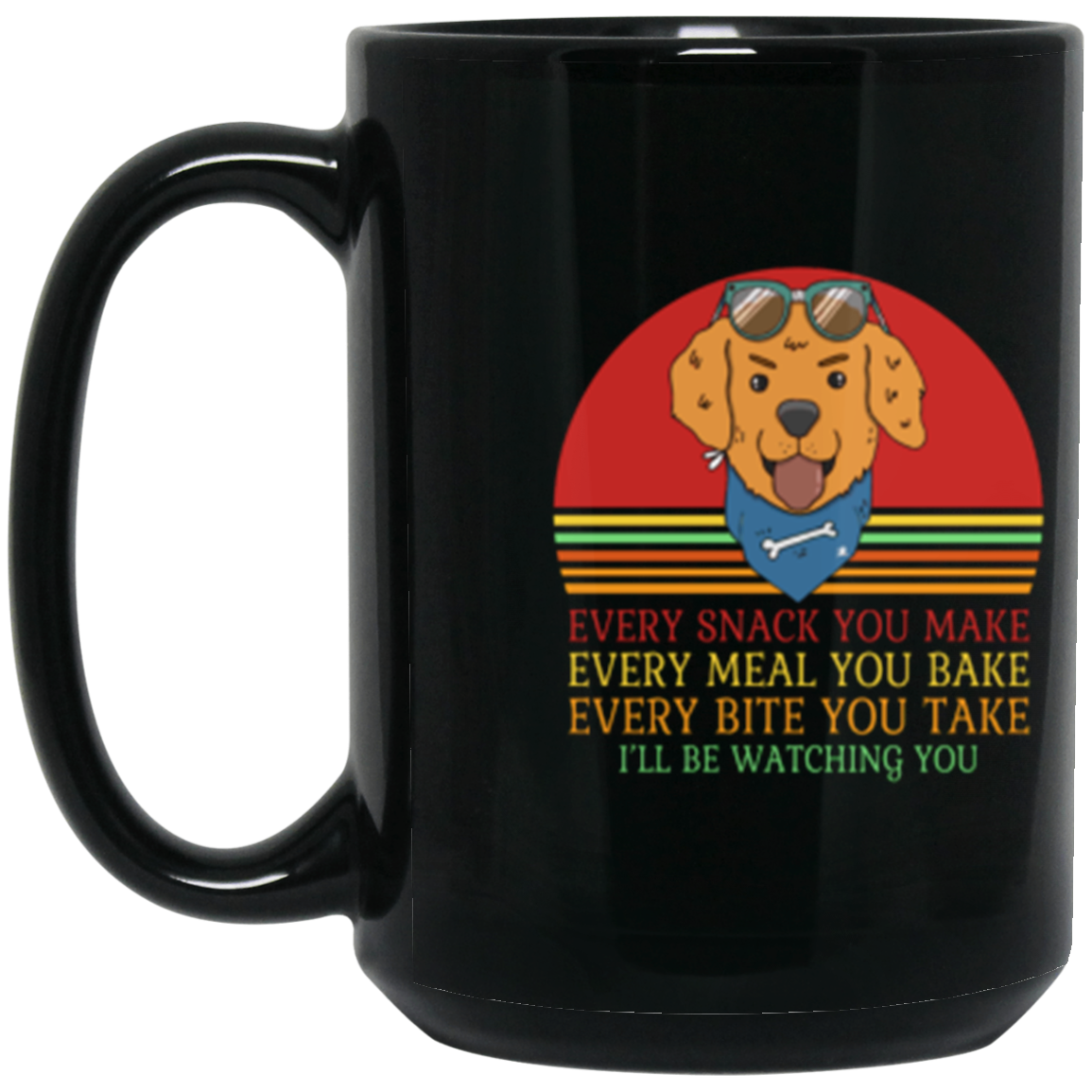 Every Snack You Make - Funny Dog Lover's Mug