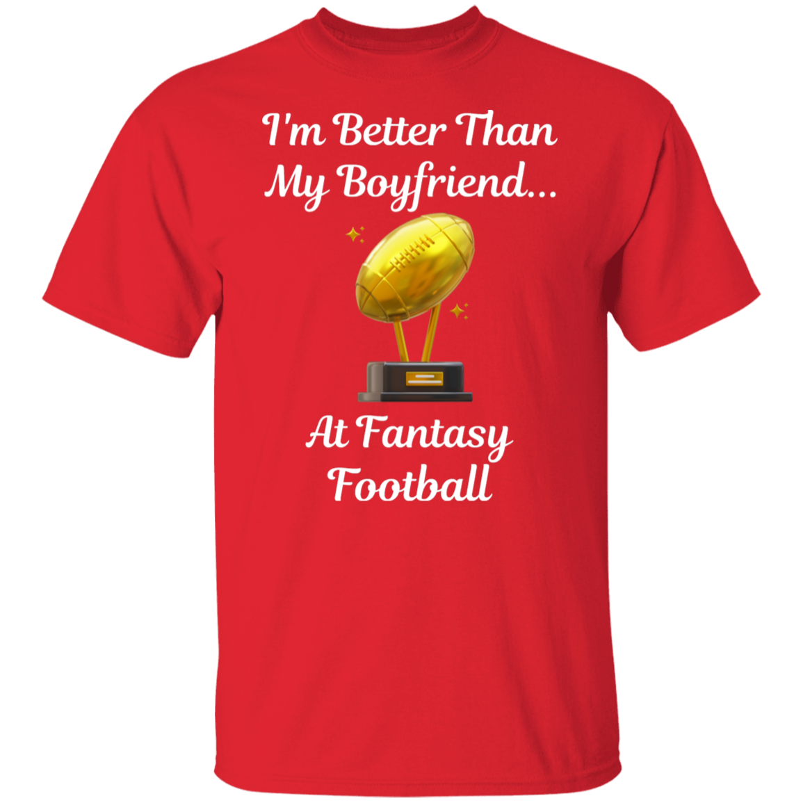 "I'm Better Than My Boyfriend...at Fantasy Football" T-Shirt