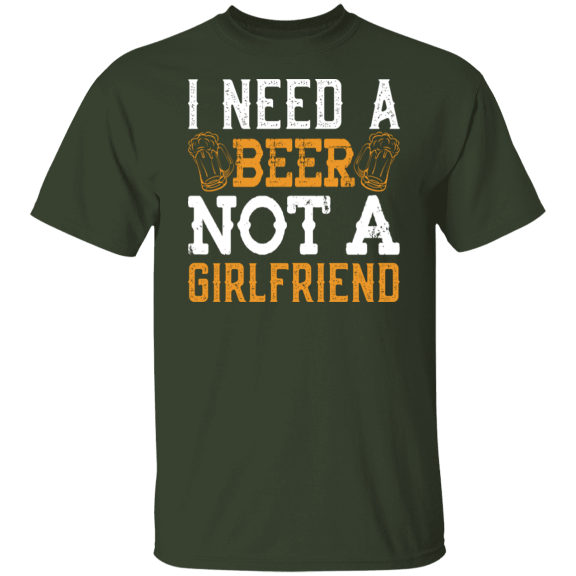 "I Need A Beer... Not A Girlfriend" – Funny Beer Lover's T-Shirt