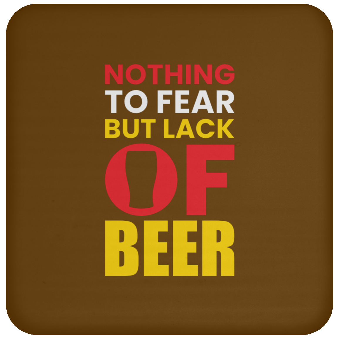 "Nothing to Fear But Lack of Beer" – Funny and Functional Coaster for Beer Lovers!