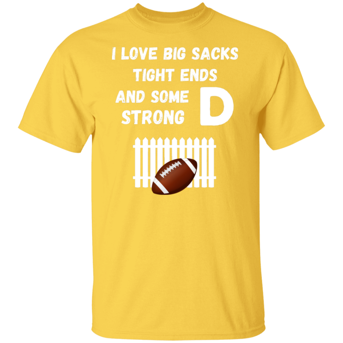 "I Love Big Sacks, Tight Ends, and Strong D-Fence" Football T-Shirt