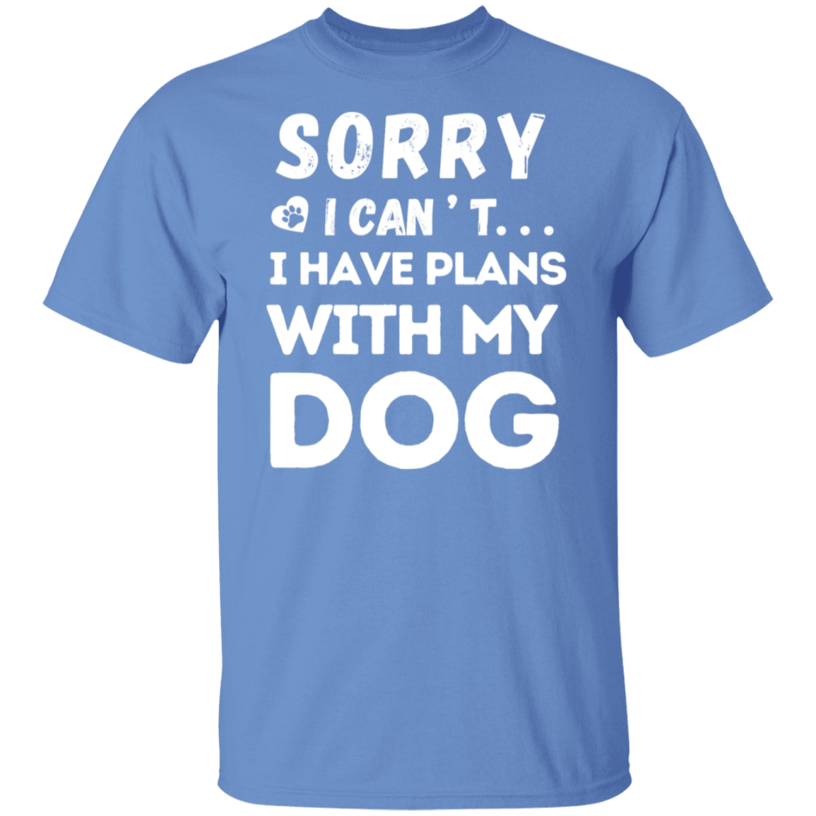 "Sorry, I Can’t. I Have Plans With My Dog." – Funny Dog Lover’s T-Shirt
