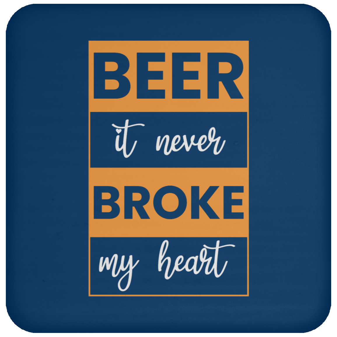 "Beer: It Never Broke My Heart" – Humorous Beer Coaster