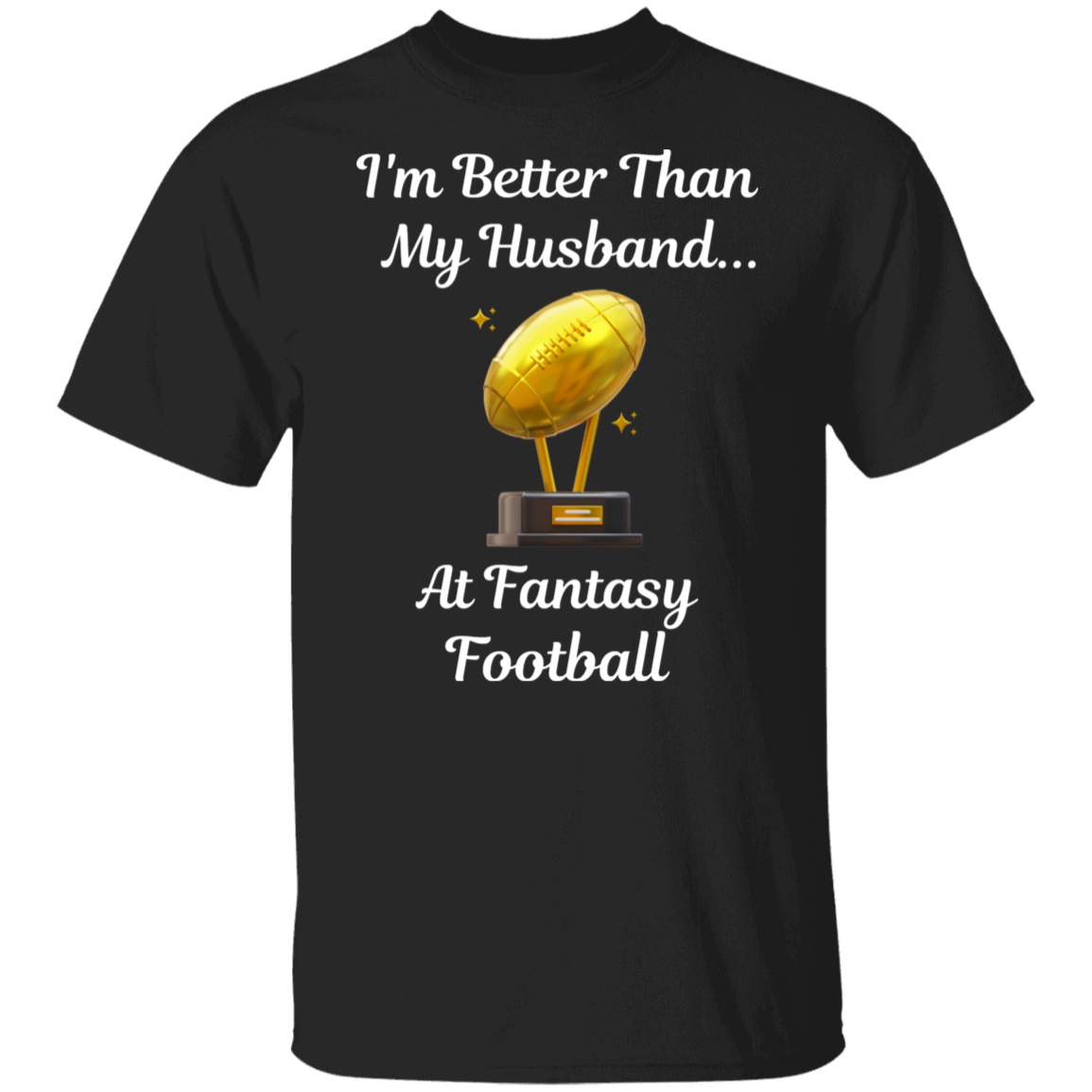 "I'm Better Than My Husband at Fantasy Football" T-Shirt
