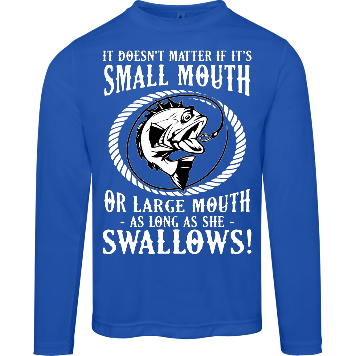 Fishing Long Sleeve Tee: "Small Mouth or Large Mouth, As Long As She Swallows!" – Moisture-Wicking & UV Protection for Anglers!