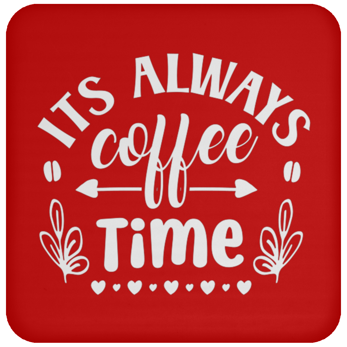 "Its Always Coffee Time" - Fun Coffee Lover's Coaster