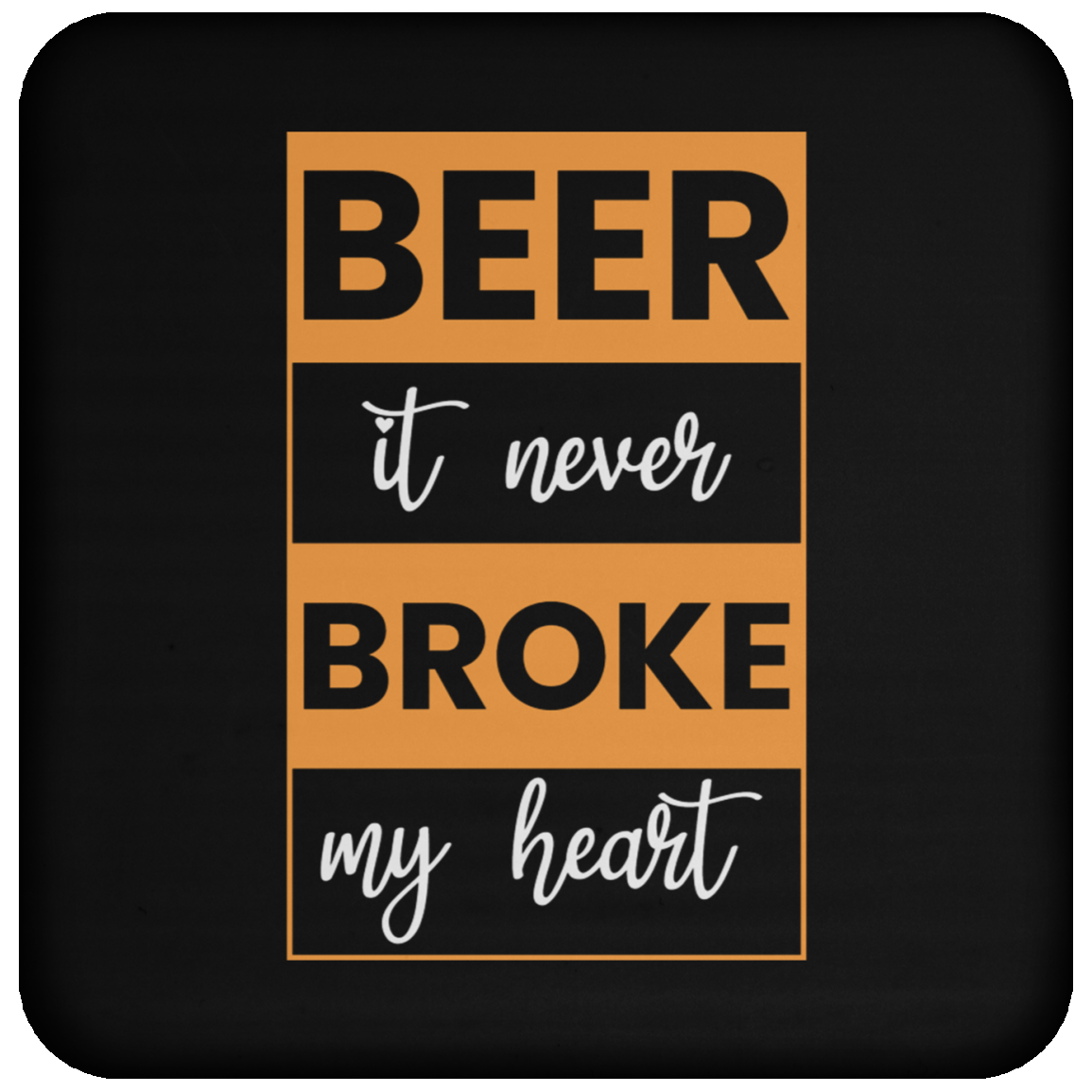 "Beer: It Never Broke My Heart" – Humorous Beer Coaster