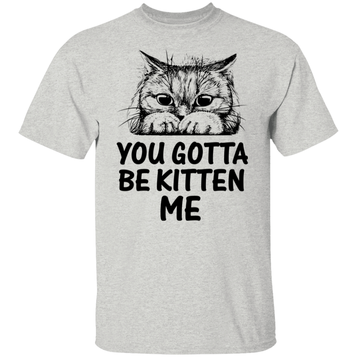 "You Gotta Be Kitten Me" Cute Cat T-Shirt – Perfect Tee for Cat Lovers, Owners, and Cat Ladies!
