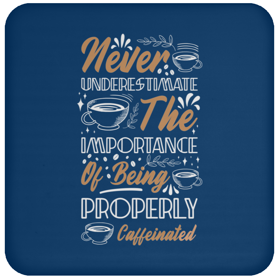 "Properly Caffeinated" Coffee Coaster: Never Underestimate the Importance!