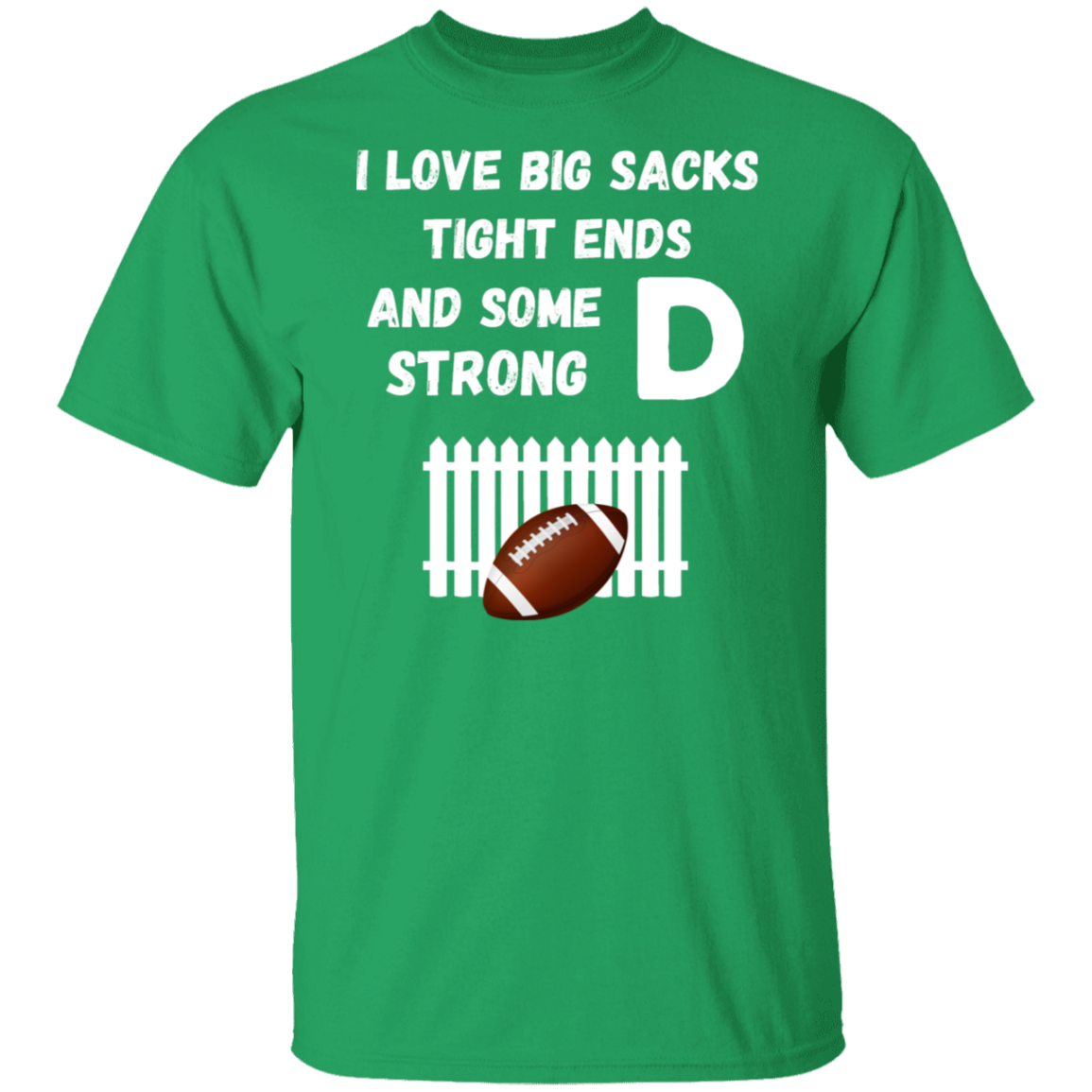 "I Love Big Sacks, Tight Ends, and Strong D-Fence" Football T-Shirt