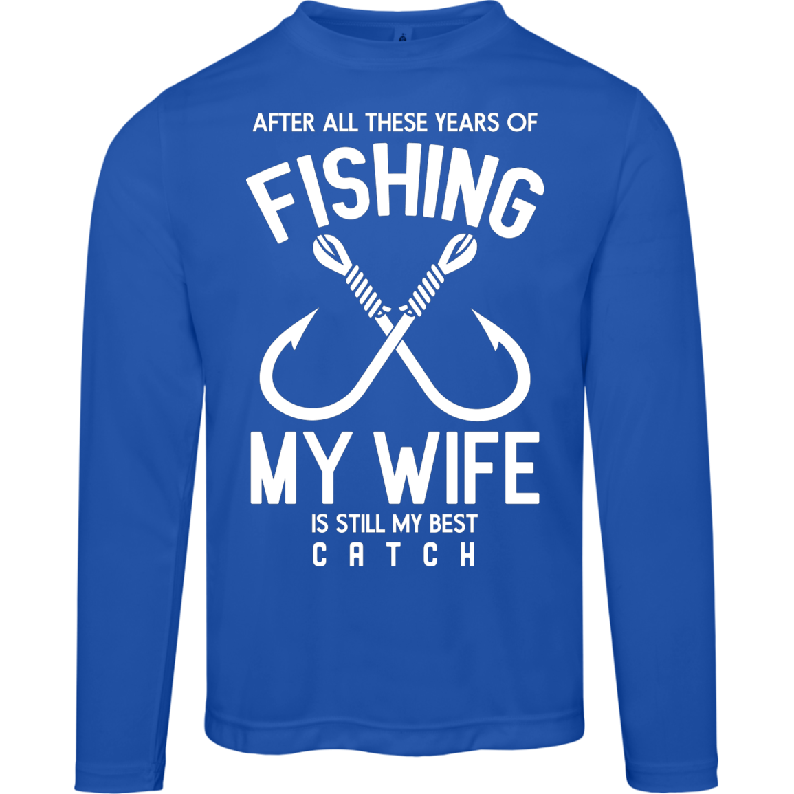 Best Catch Ever Fishing Long Sleeve Tee - "After All These Years, My Wife Is Still My Best Catch"