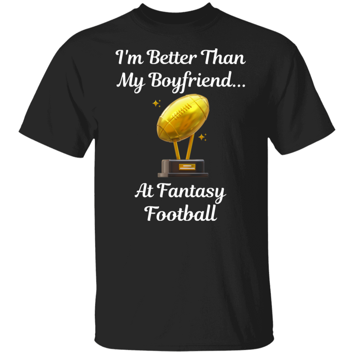 "I'm Better Than My Boyfriend...at Fantasy Football" T-Shirt