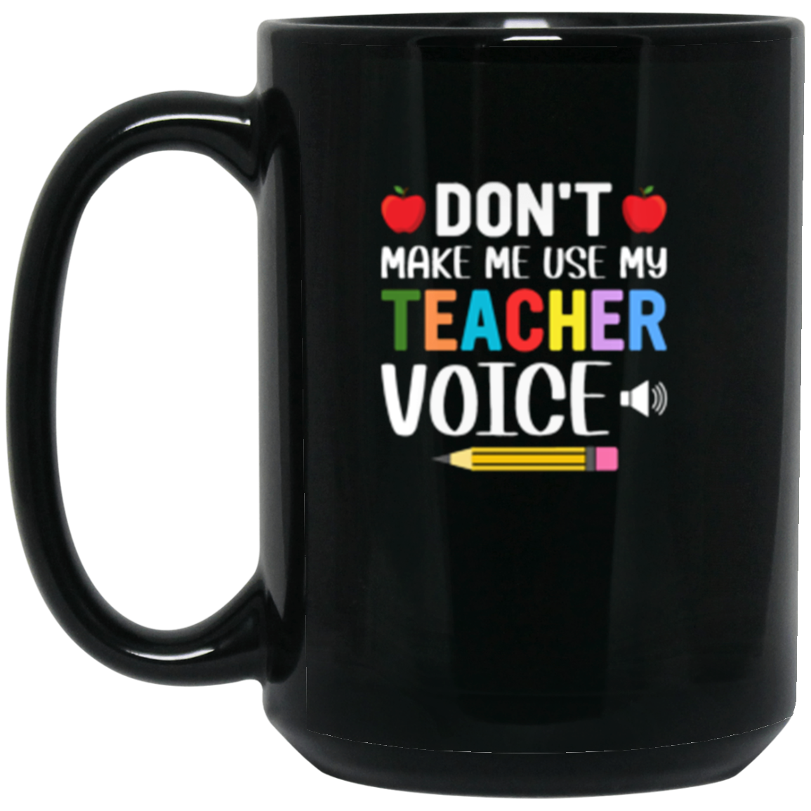 "Don't Make Me Use My Teacher Voice!" Funny Teacher 15oz Black Wraparound Mug – Perfect Back-to-School Gift for Educators