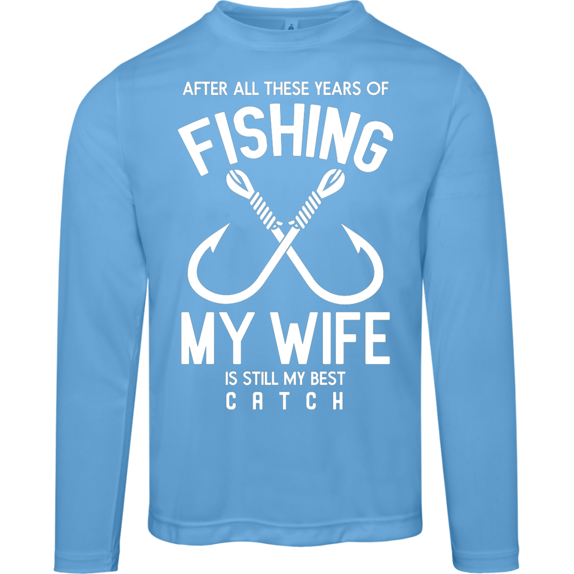 Best Catch Ever Fishing Long Sleeve Tee - "After All These Years, My Wife Is Still My Best Catch"