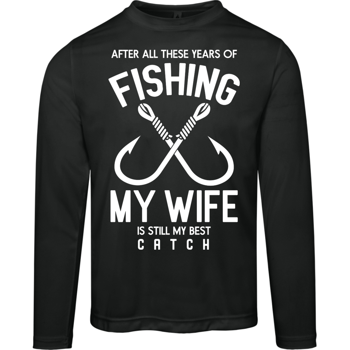Best Catch Ever Fishing Long Sleeve Tee - "After All These Years, My Wife Is Still My Best Catch"