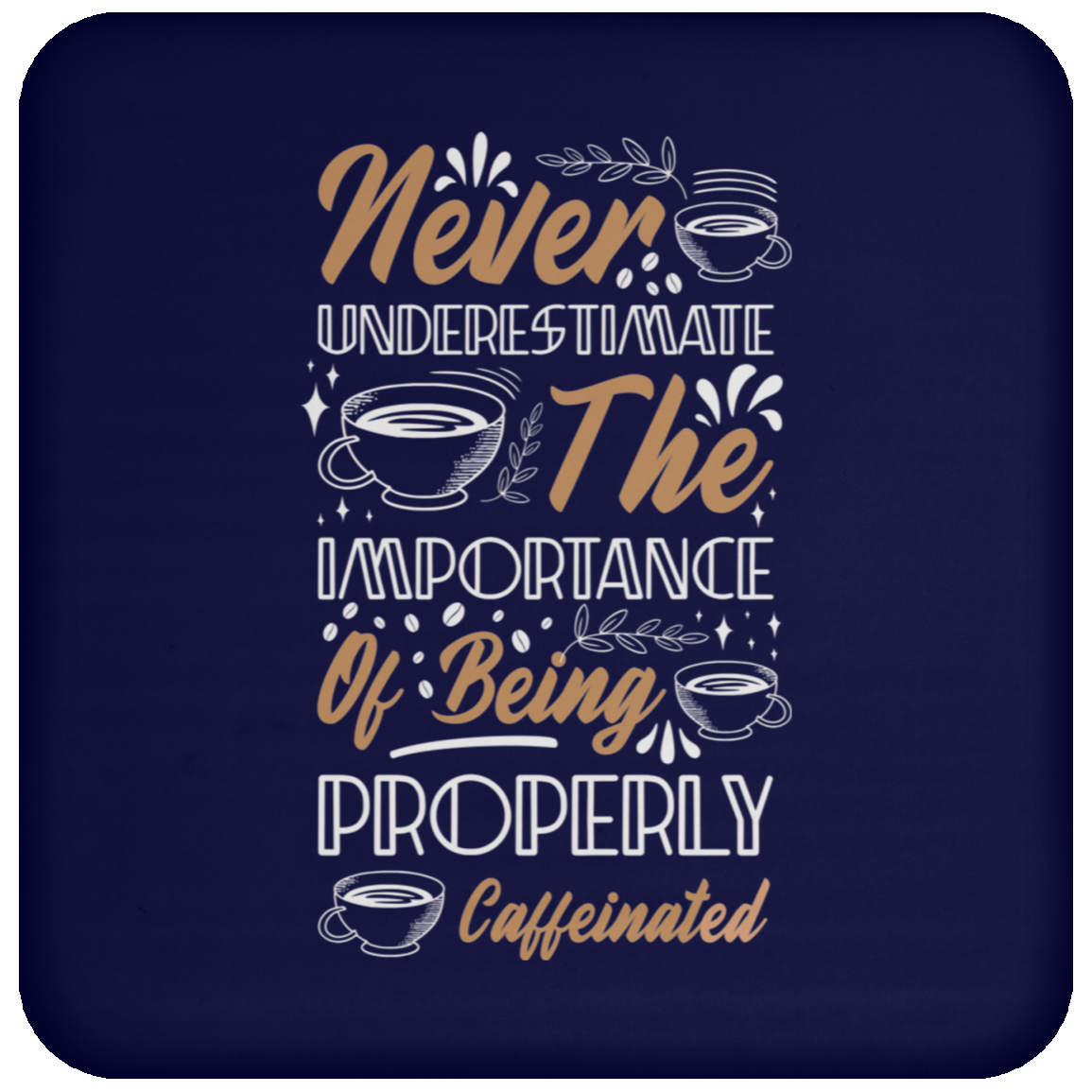 "Properly Caffeinated" Coffee Coaster: Never Underestimate the Importance!