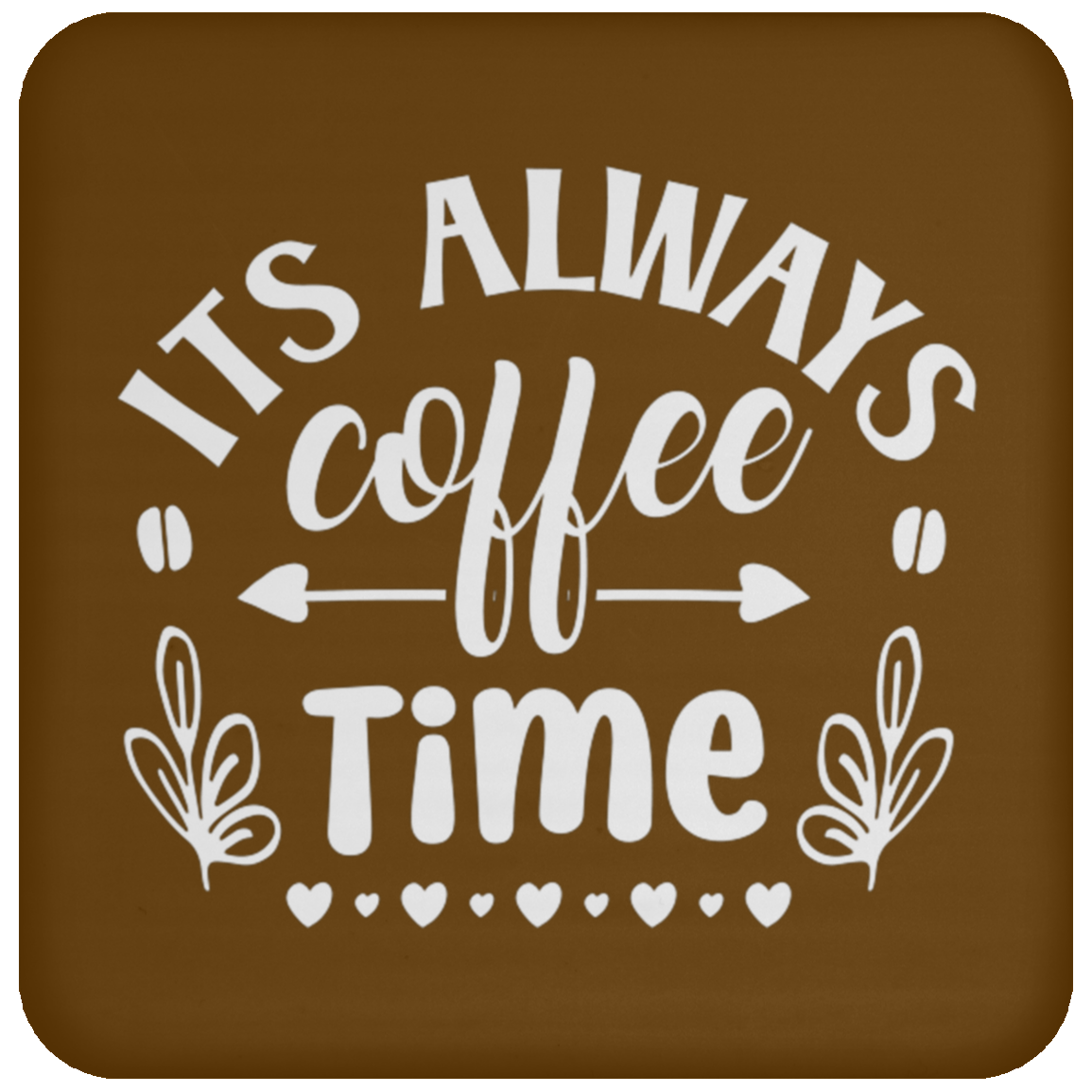 "Its Always Coffee Time" - Fun Coffee Lover's Coaster